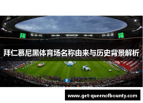 拜仁慕尼黑体育场名称由来与历史背景解析