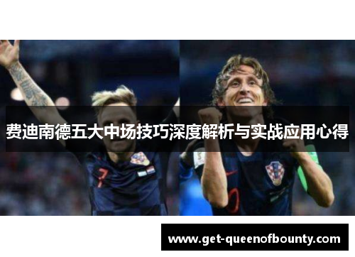 费迪南德五大中场技巧深度解析与实战应用心得