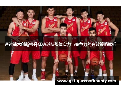 通过战术创新提升CBA球队整体实力与竞争力的有效策略解析