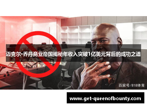 迈克尔·乔丹商业帝国揭秘年收入突破1亿美元背后的成功之道