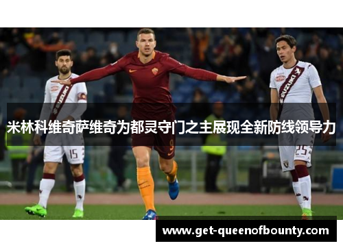 米林科维奇萨维奇为都灵守门之主展现全新防线领导力